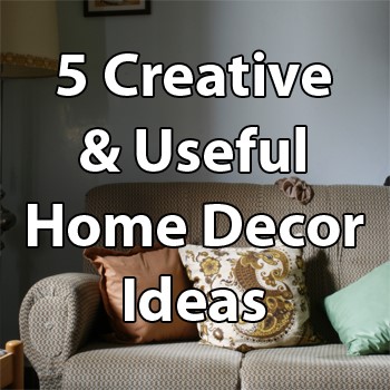 5 Creative & Useful Home Decor Ideas
